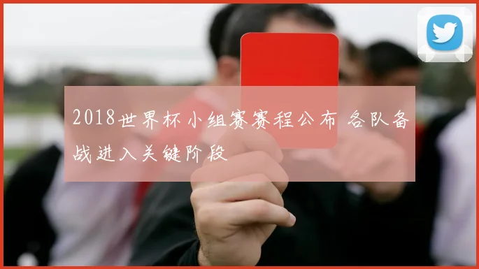 2018世界杯小组赛赛程公布 各队备战进入关键阶段