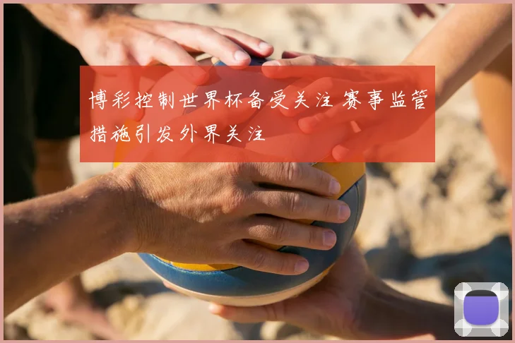 博彩控制世界杯备受关注 赛事监管措施引发外界关注