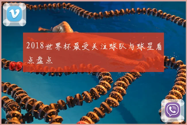 2018世界杯最受关注球队与球星看点盘点